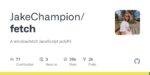 GitHub - JakeChampion/fetch: A window.fetch JavaScript polyfill.